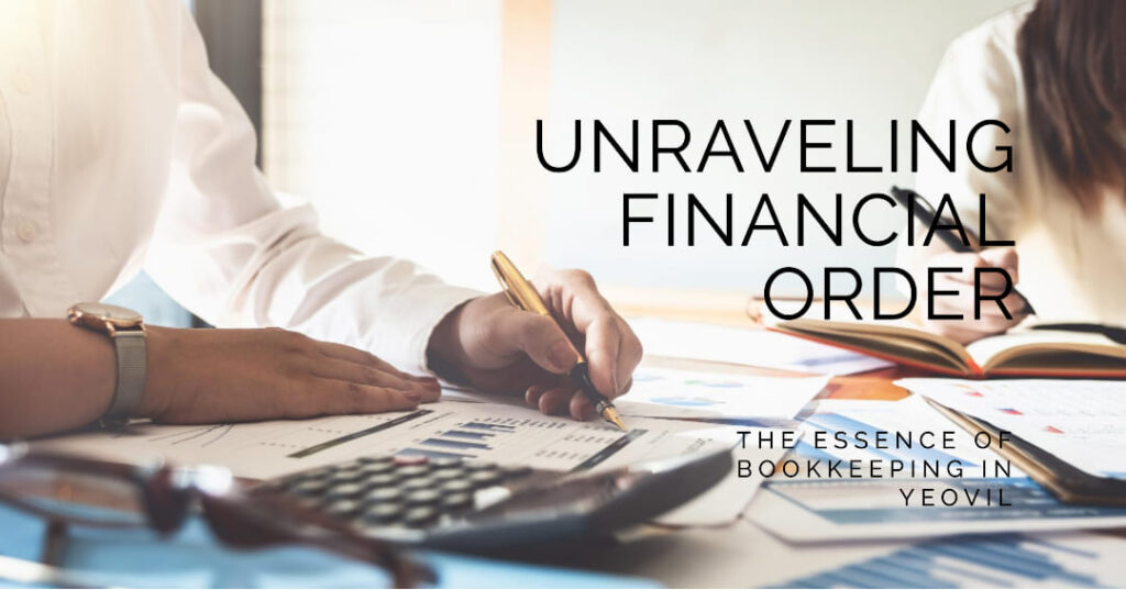 Unraveling Financial Order The Essence of Bookkeeping in Yeovil - Bookkeeping support